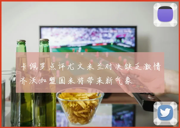 卡佩罗点评尤文米兰对决缺乏激情齐沃加盟国米将带来新气象