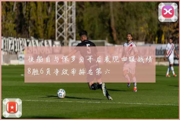 快船自与保罗分手后表现回暖战绩8胜6负净效率排名第六