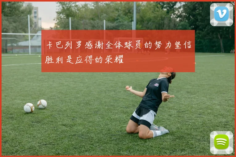 卡巴列罗感谢全体球员的努力坚信胜利是应得的荣耀