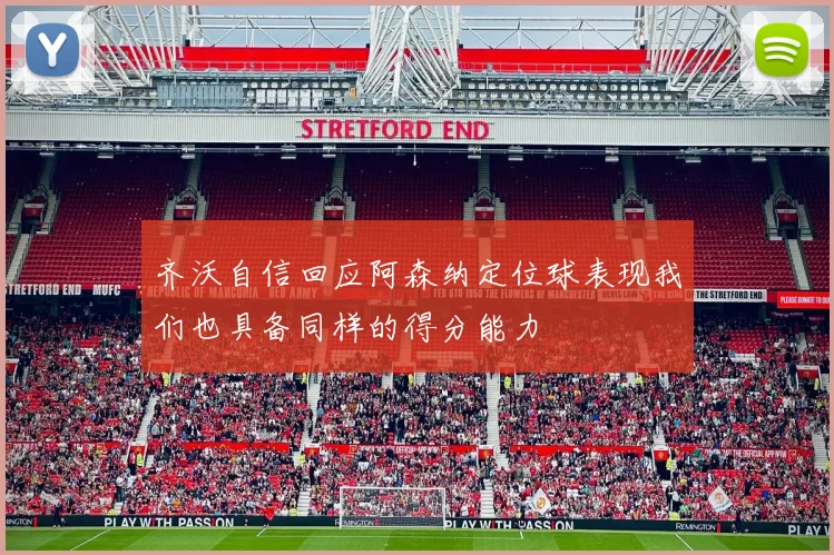 齐沃自信回应阿森纳定位球表现我们也具备同样的得分能力