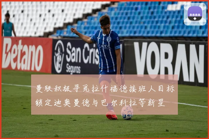 曼联积极寻觅拉什福德接班人目标锁定迪奥曼德与巴尔科拉等新星