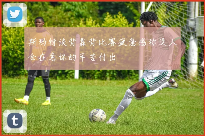 斯玛特谈背靠背比赛疲惫感称没人会在意你的辛苦付出